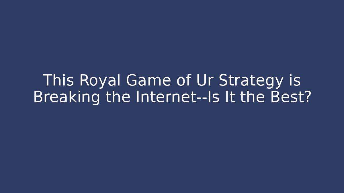 This Royal Game of Ur Strategy is Breaking the Internet—Is It the Best?