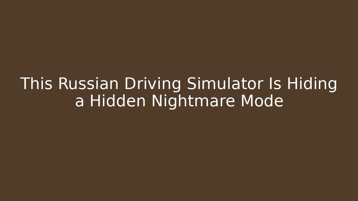 This Russian Driving Simulator Is Hiding a Hidden Nightmare Mode