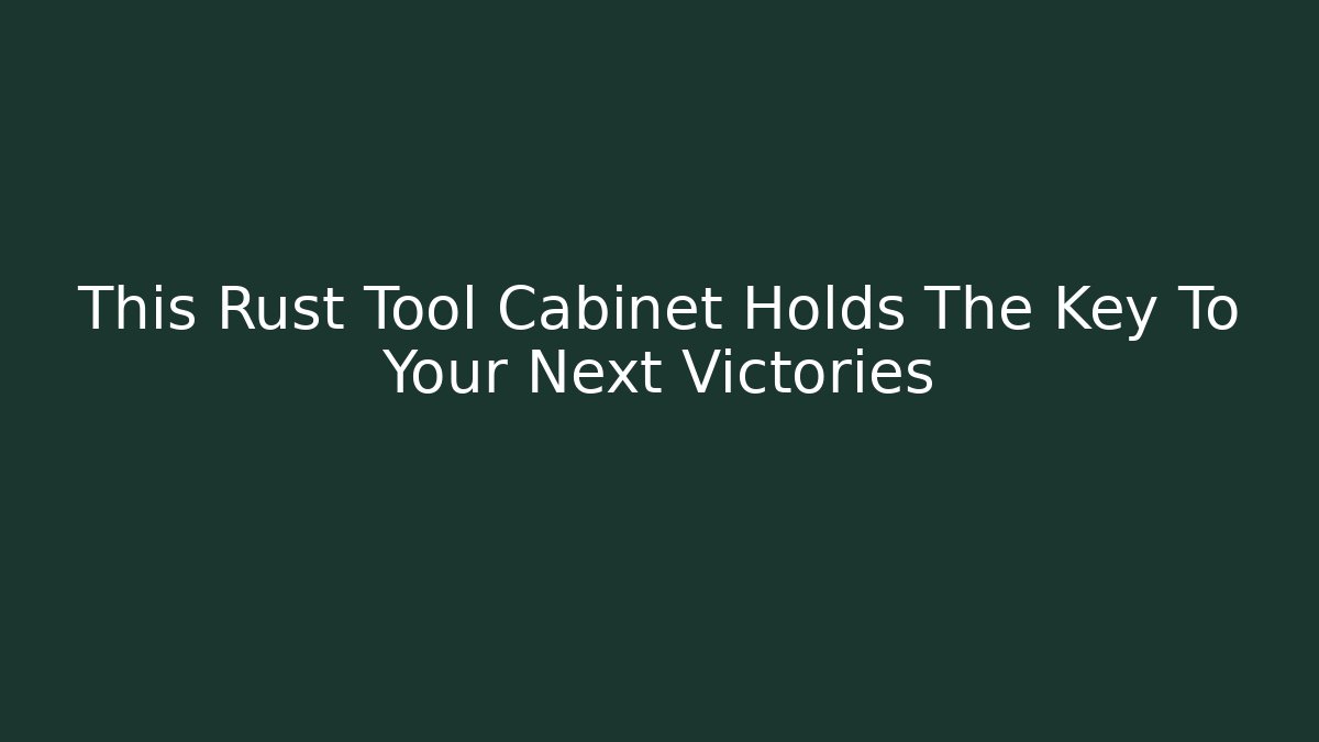 This Rust Tool Cabinet Holds The Key To Your Next Victories - Felix Cat Insurance
