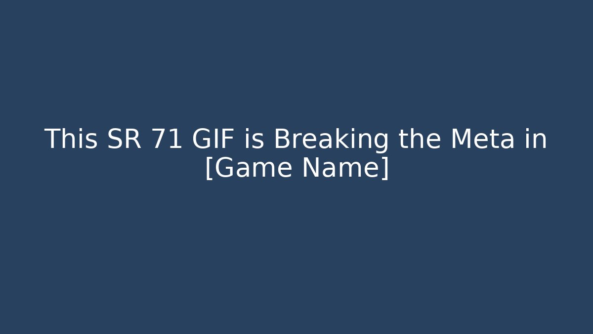 This SR 71 GIF is Breaking the Meta in [Game Name] - Felix Cat Insurance