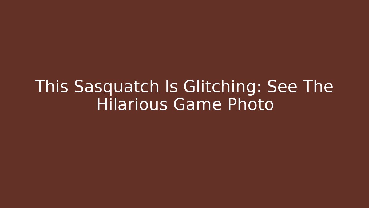 This Sasquatch Is Glitching: See The Hilarious Game Photo