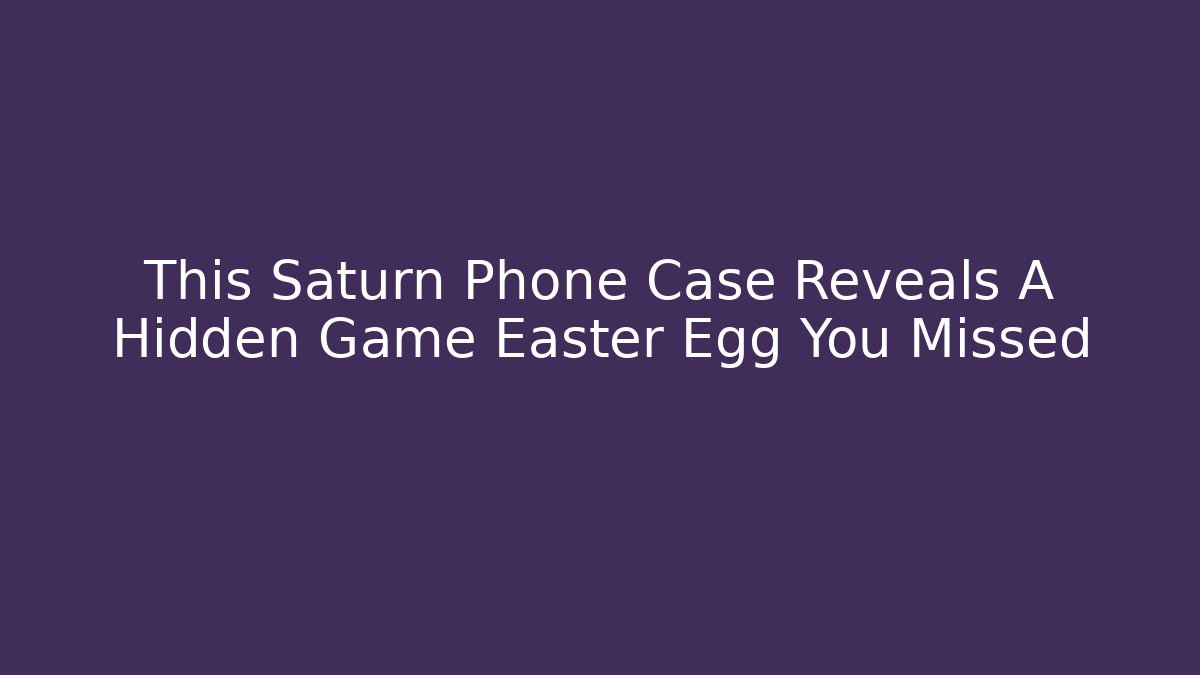 This Saturn Phone Case Reveals A Hidden Game Easter Egg You Missed