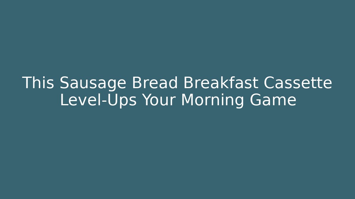 This Sausage Bread Breakfast Cassette Level-Ups Your Morning Game
