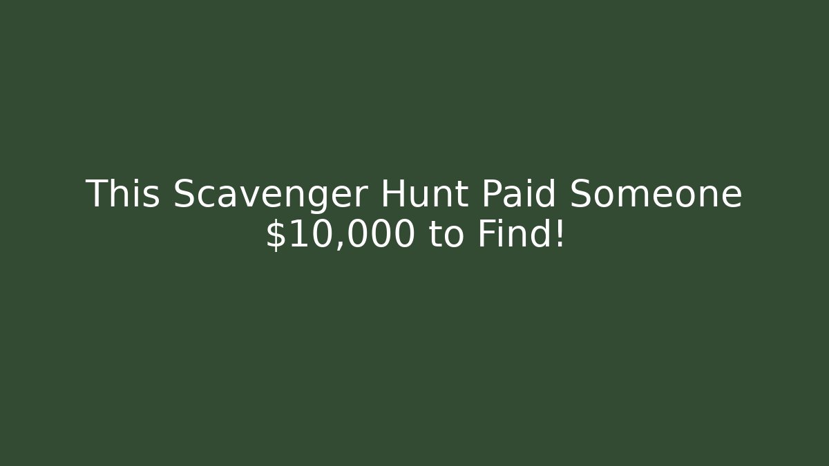 This Scavenger Hunt Paid Someone $10,000 to Find!