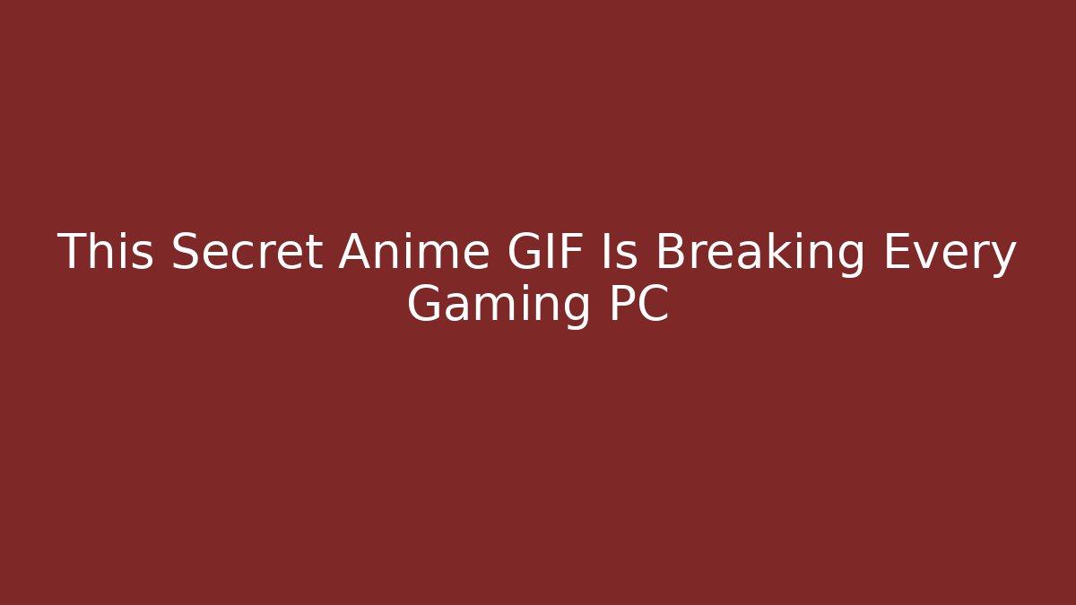 This Secret Anime GIF Is Breaking Every Gaming PC