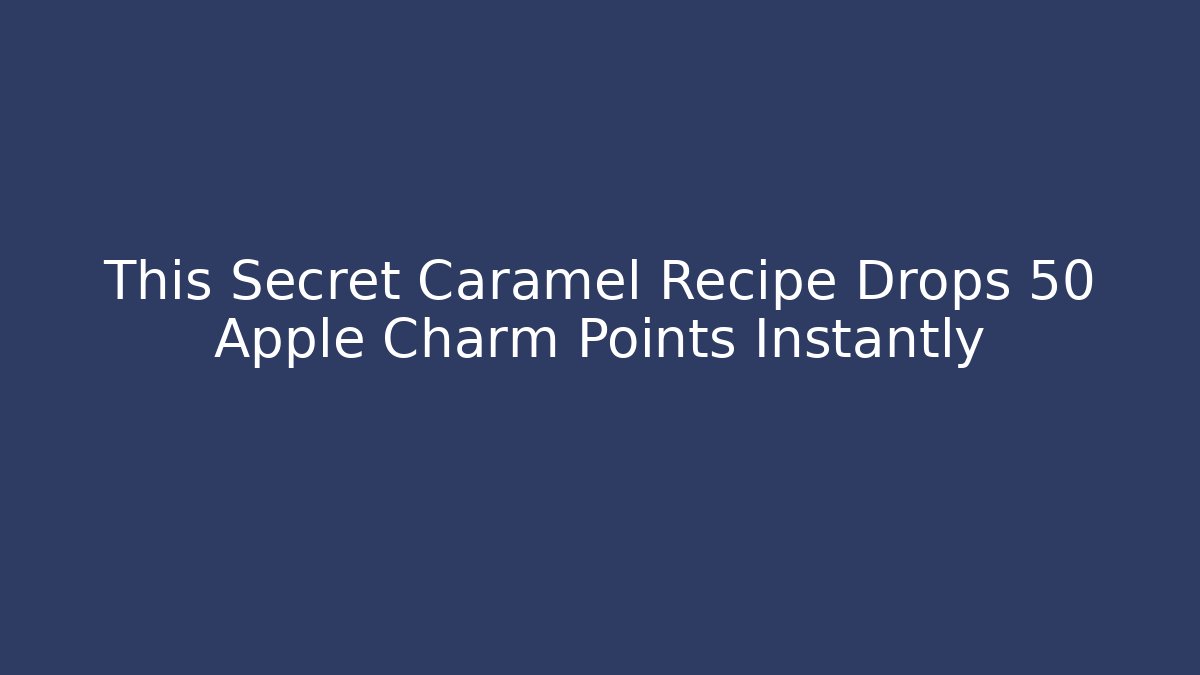 This Secret Caramel Recipe Drops +50 Apple Charm Points Instantly