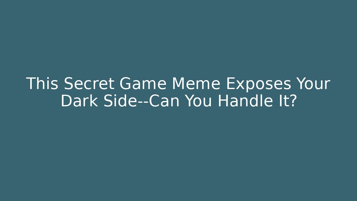 This Secret Game Meme Exposes Your Dark Side—Can You Handle It?