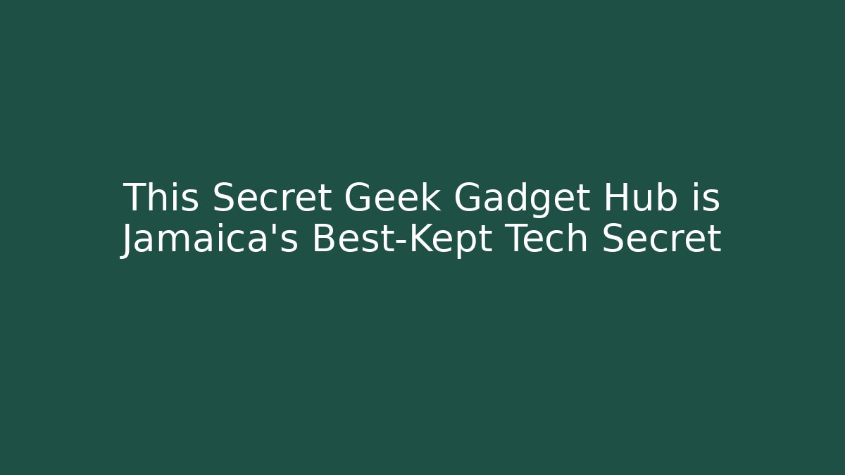 This Secret Geek Gadget Hub is Jamaica’s Best-Kept Tech Secret
