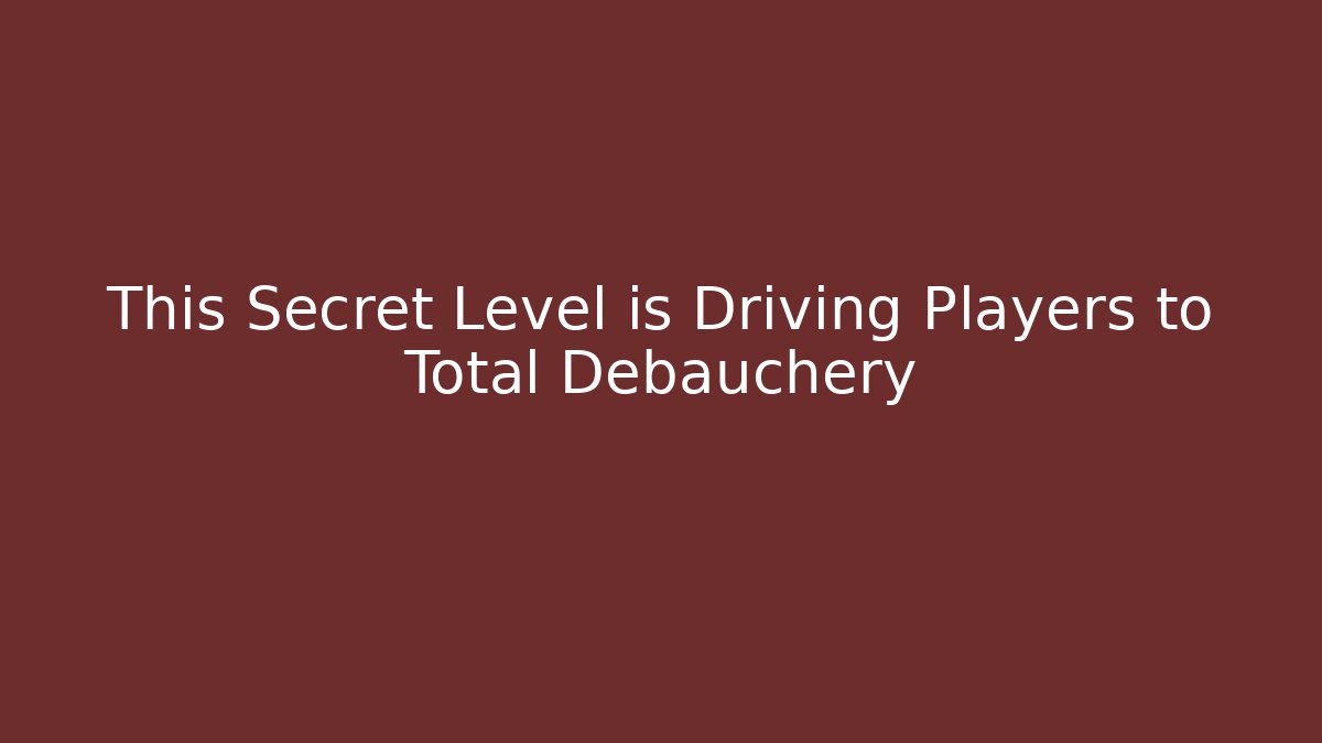 This Secret Level is Driving Players to Total Debauchery