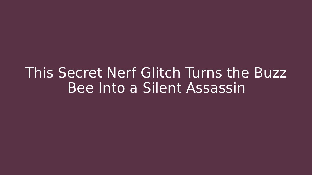 This Secret Nerf Glitch Turns the Buzz Bee Into a Silent Assassin