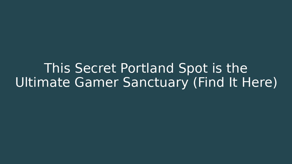 This Secret Portland Spot is the Ultimate Gamer Sanctuary (Find It Here)