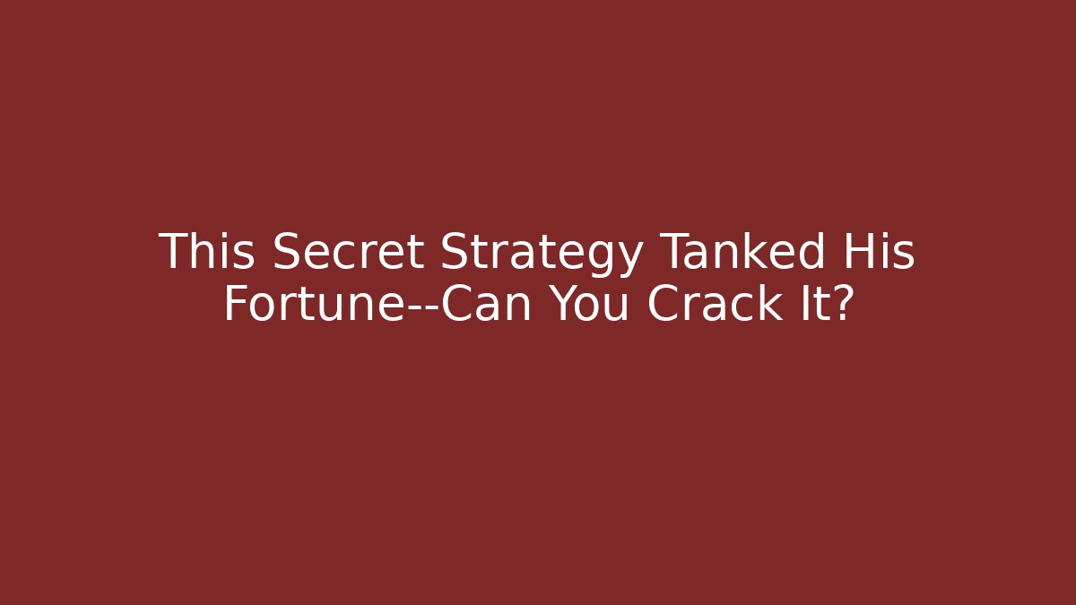 This Secret Strategy Tanked His Fortune—Can You Crack It?