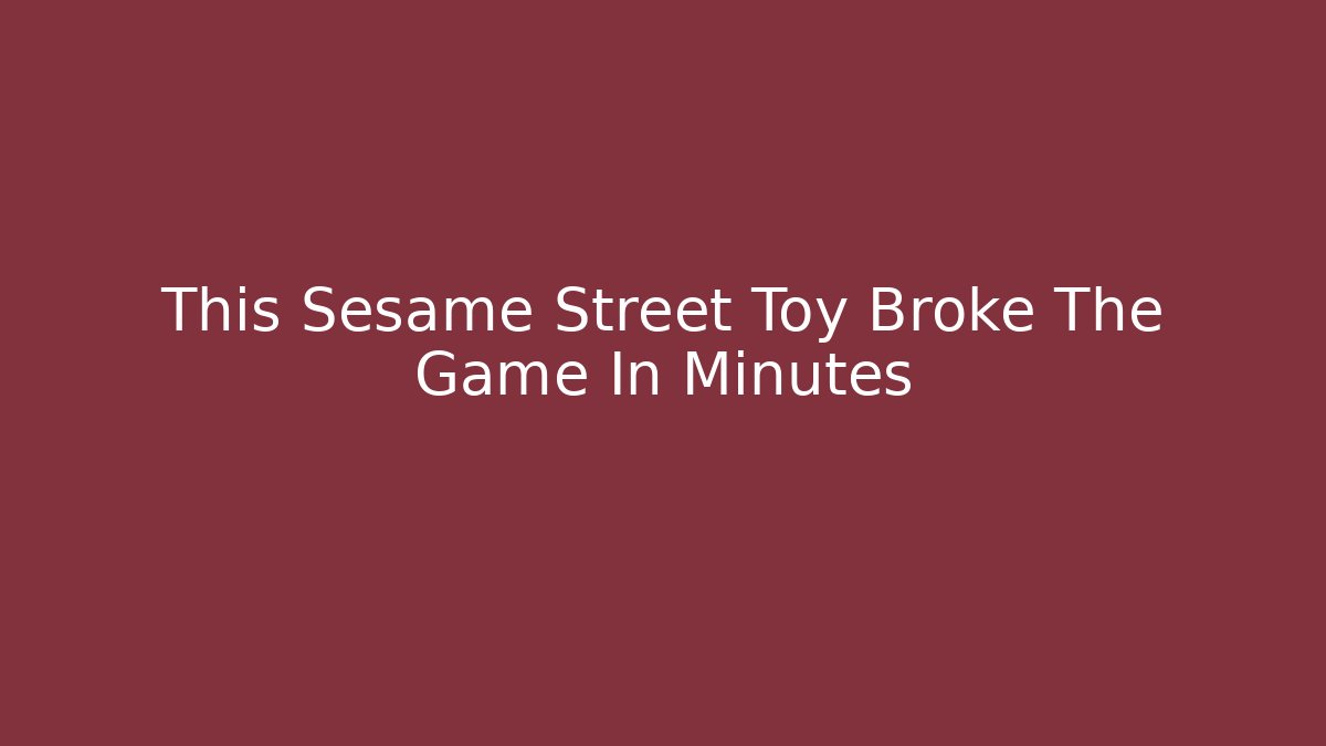 This Sesame Street Toy Broke The Game In Minutes