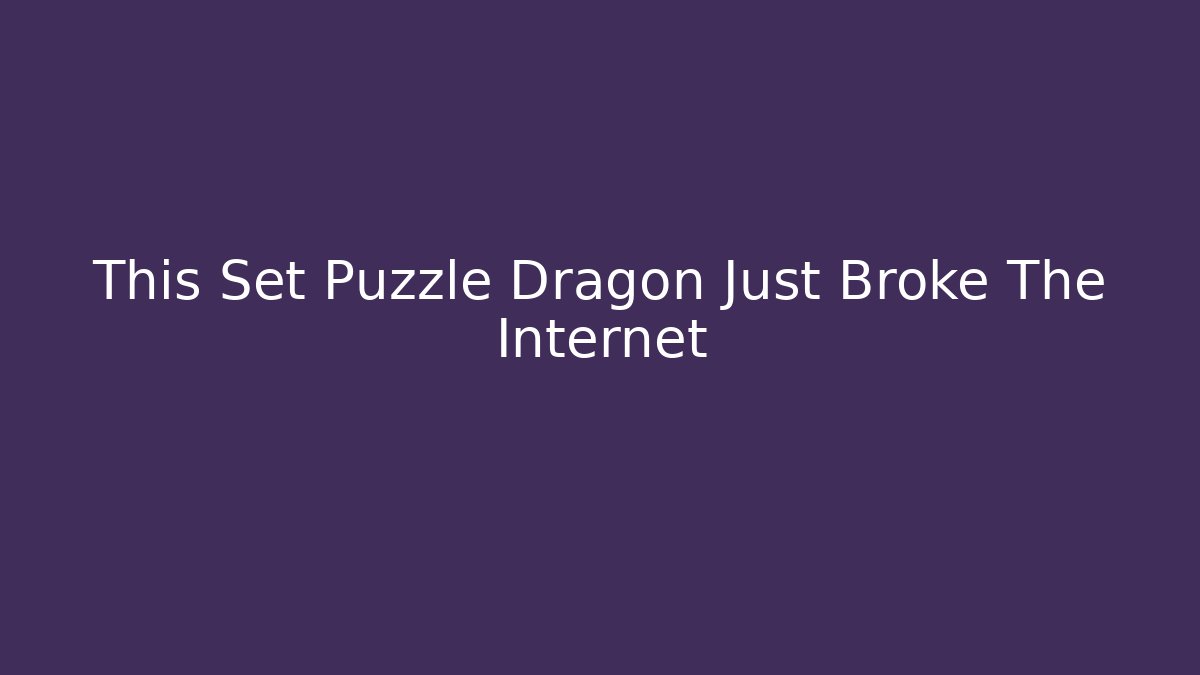 This Set Puzzle Dragon Just Broke The Internet