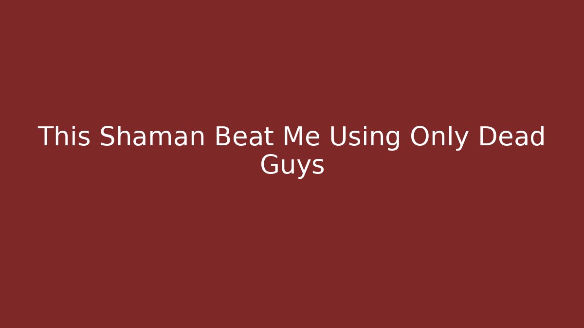 This Shaman Beat Me Using Only Dead Guys - Felix Cat Insurance