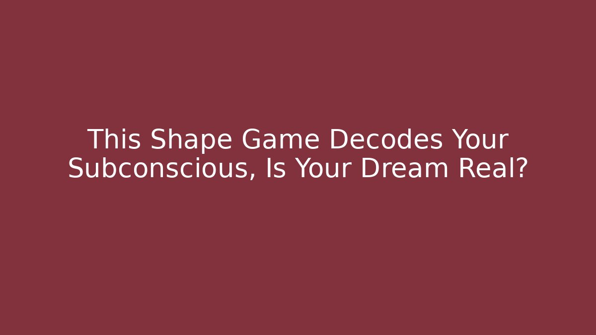 This Shape Game Decodes Your Subconscious, Is Your Dream Real?