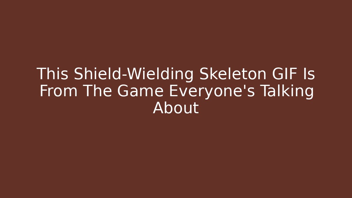 This Shield-Wielding Skeleton GIF Is From The Game Everyone's Talking About
