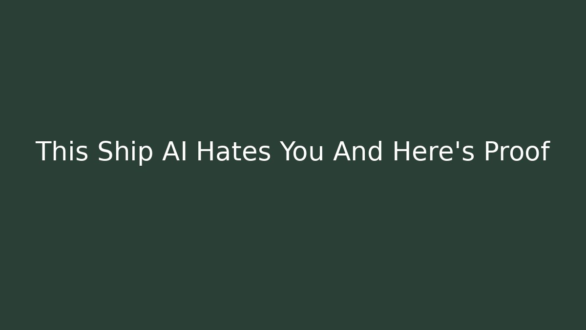 This Ship AI Hates You And Here's Proof