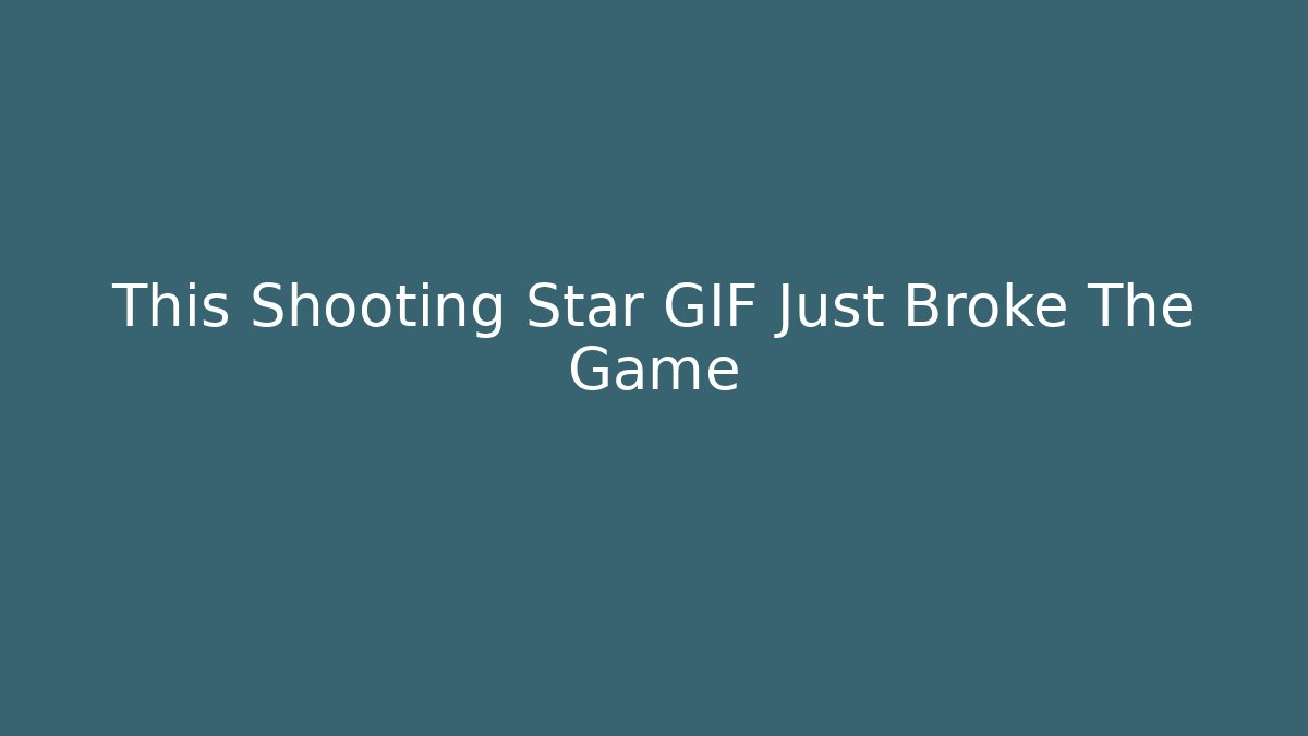 This Shooting Star GIF Just Broke The Game