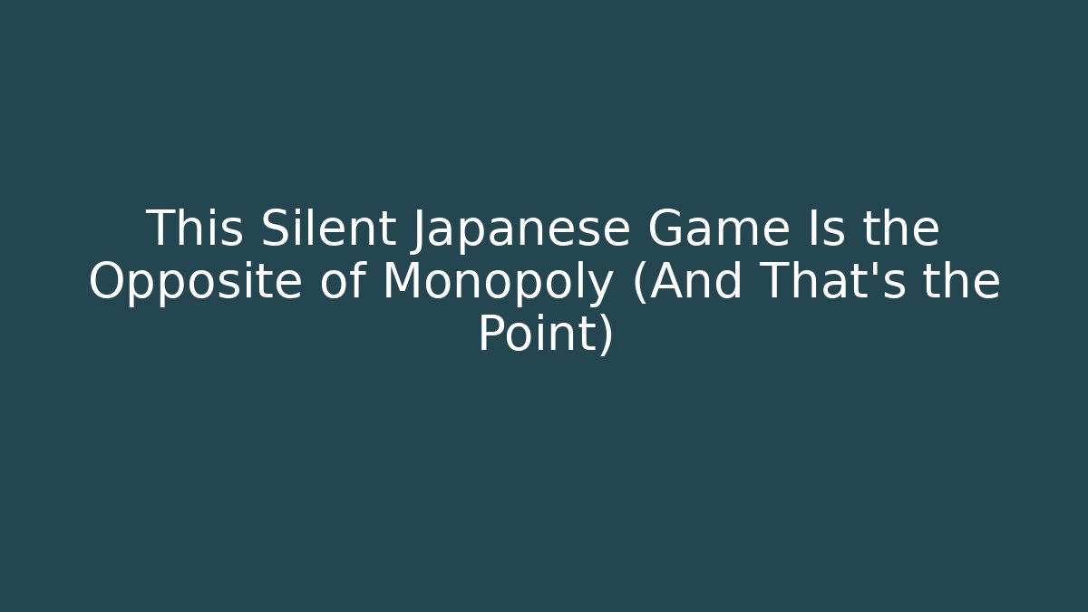 This Silent Japanese Game Is the Opposite of Monopoly (And That's the Point)