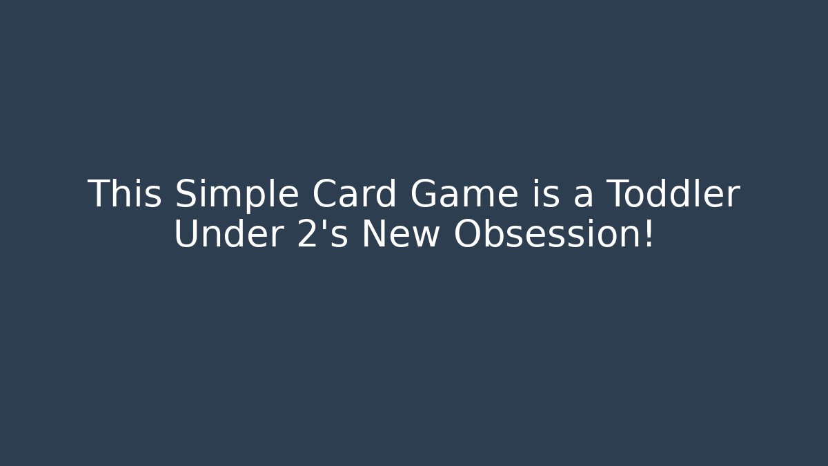 This Simple Card Game is a Toddler Under 2’s New Obsession!