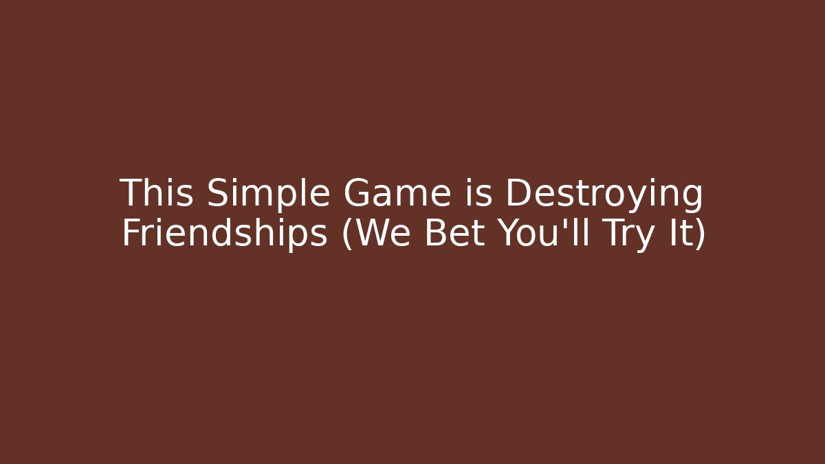 This Simple Game is Destroying Friendships (We Bet You'll Try It)