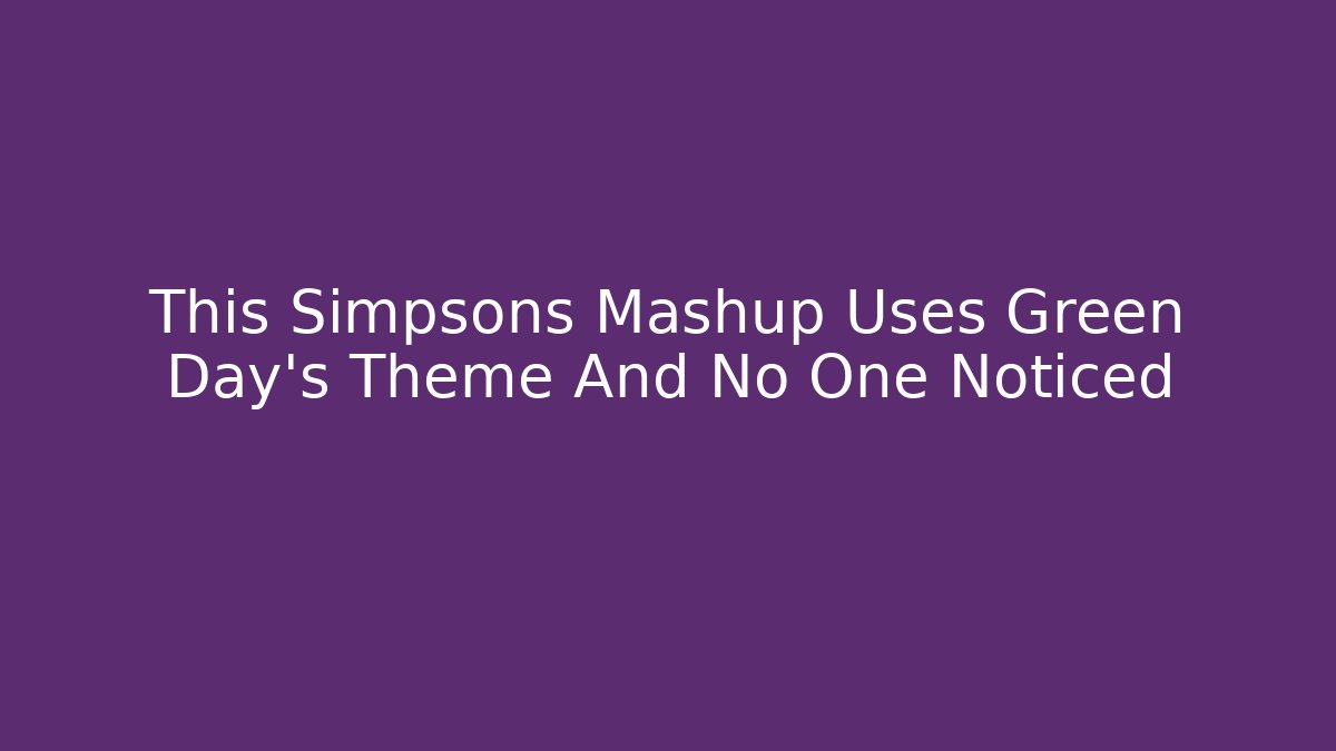 This Simpsons Mashup Uses Green Day’s Theme And No One Noticed