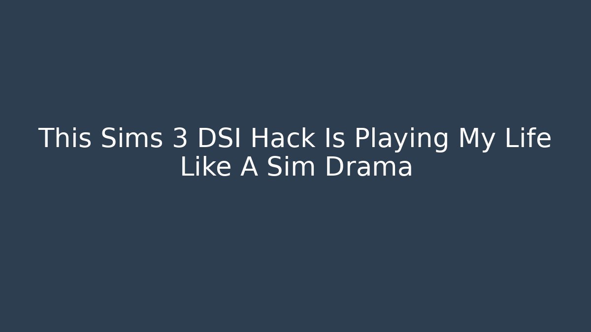 This Sims 3 DSI Hack Is Playing My Life Like A Sim Drama