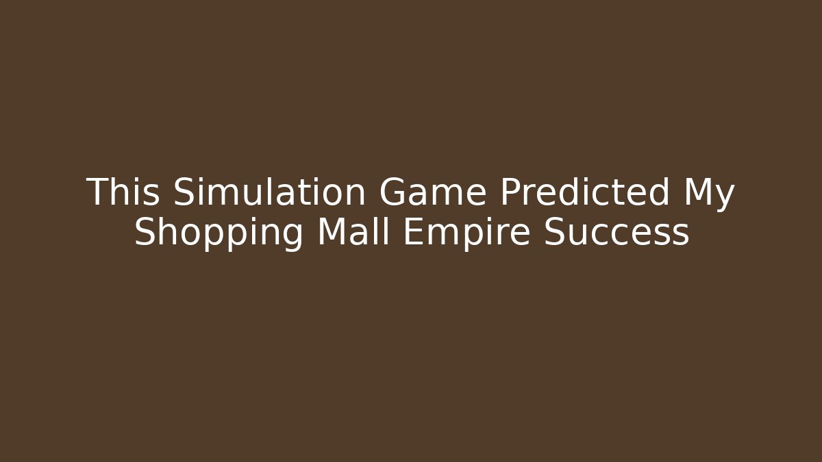 This Simulation Game Predicted My Shopping Mall Empire Success - Felix Cat Insurance