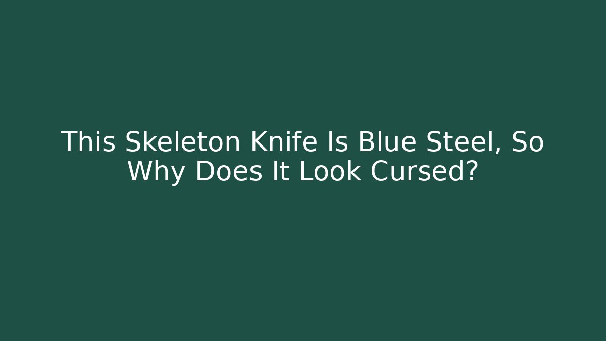 This Skeleton Knife Is Blue Steel, So Why Does It Look Cursed? - Felix Cat Insurance