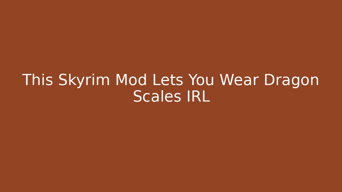 This Skyrim Mod Lets You Wear Dragon Scales IRL