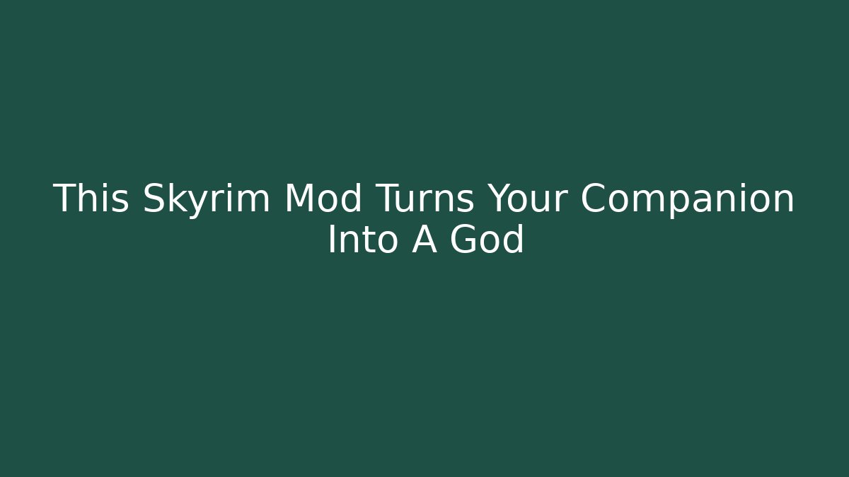 This Skyrim Mod Turns Your Companion Into A God