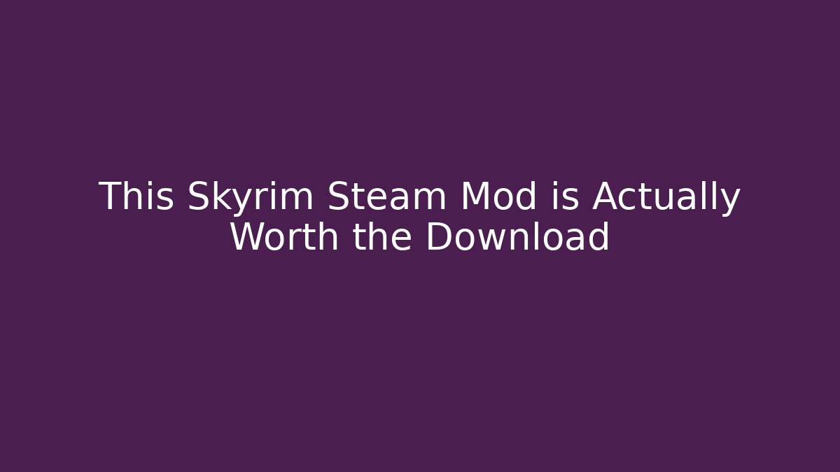 This Skyrim Steam Mod is Actually Worth the Download