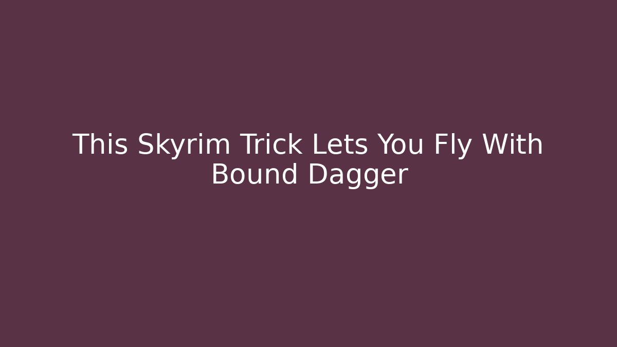 This Skyrim Trick Lets You Fly With Bound Dagger - Felix Cat Insurance