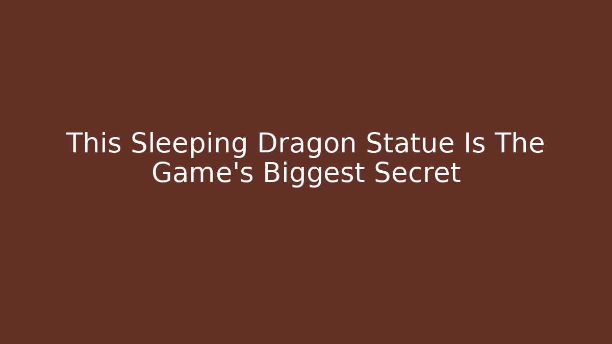 This Sleeping Dragon Statue Is The Game's Biggest Secret