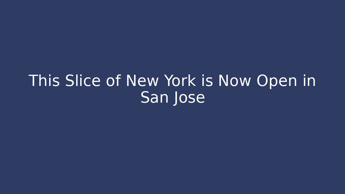 This Slice of New York is Now Open in San Jose