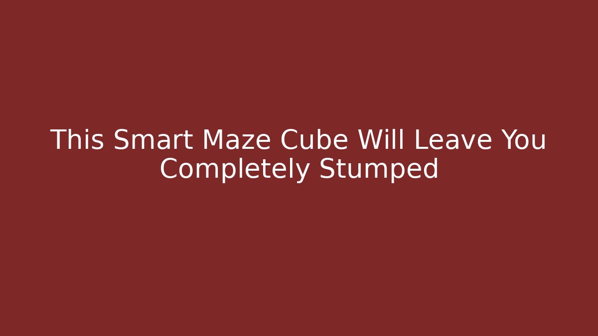 This Smart Maze Cube Will Leave You Completely Stumped