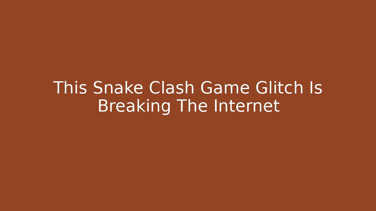 This Snake Clash Game Glitch Is Breaking The Internet