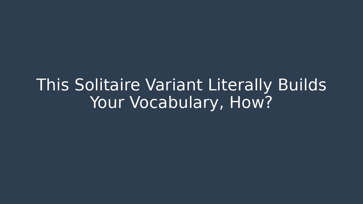 This Solitaire Variant Literally Builds Your Vocabulary, How?