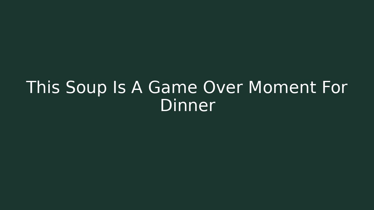 This Soup Is A Game Over Moment For Dinner - Felix Cat Insurance