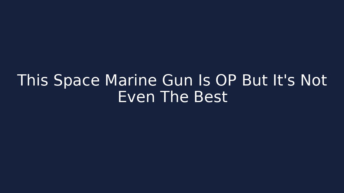 This Space Marine Gun Is OP But It's Not Even The Best
