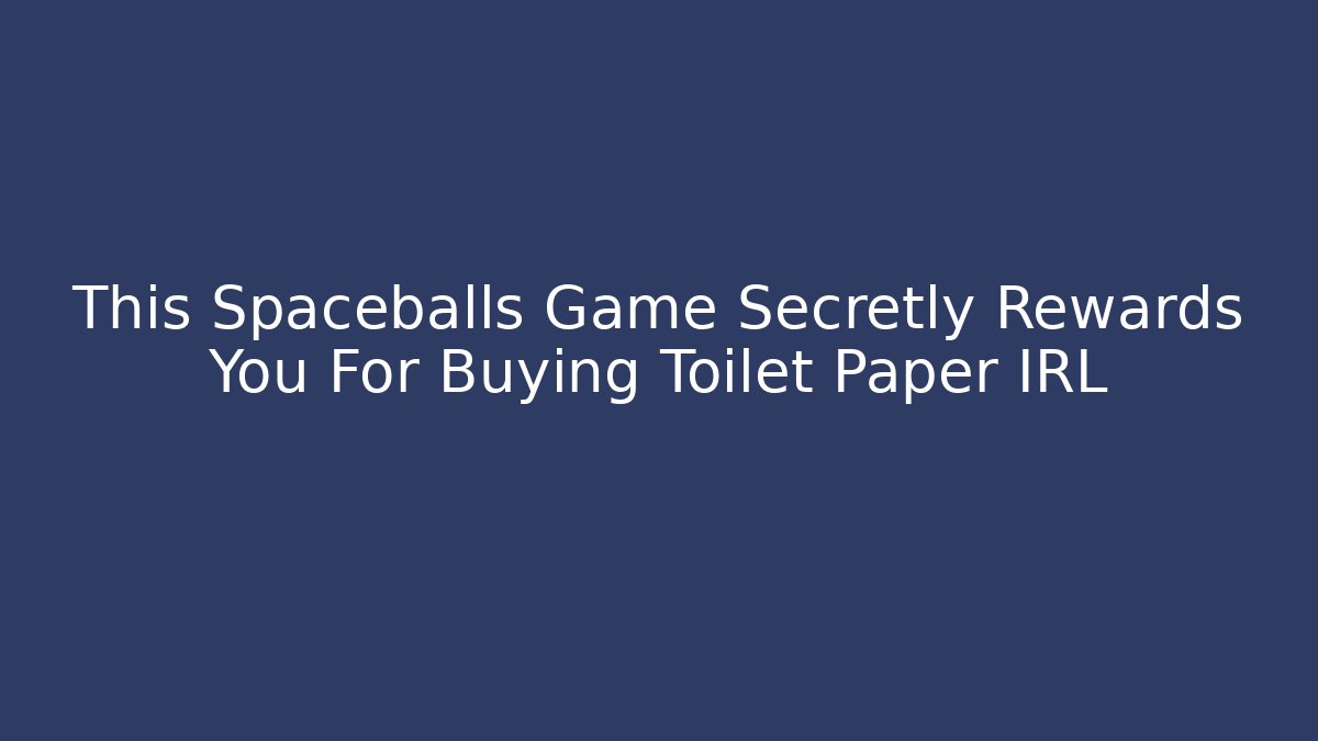 This Spaceballs Game Secretly Rewards You For Buying Toilet Paper IRL
