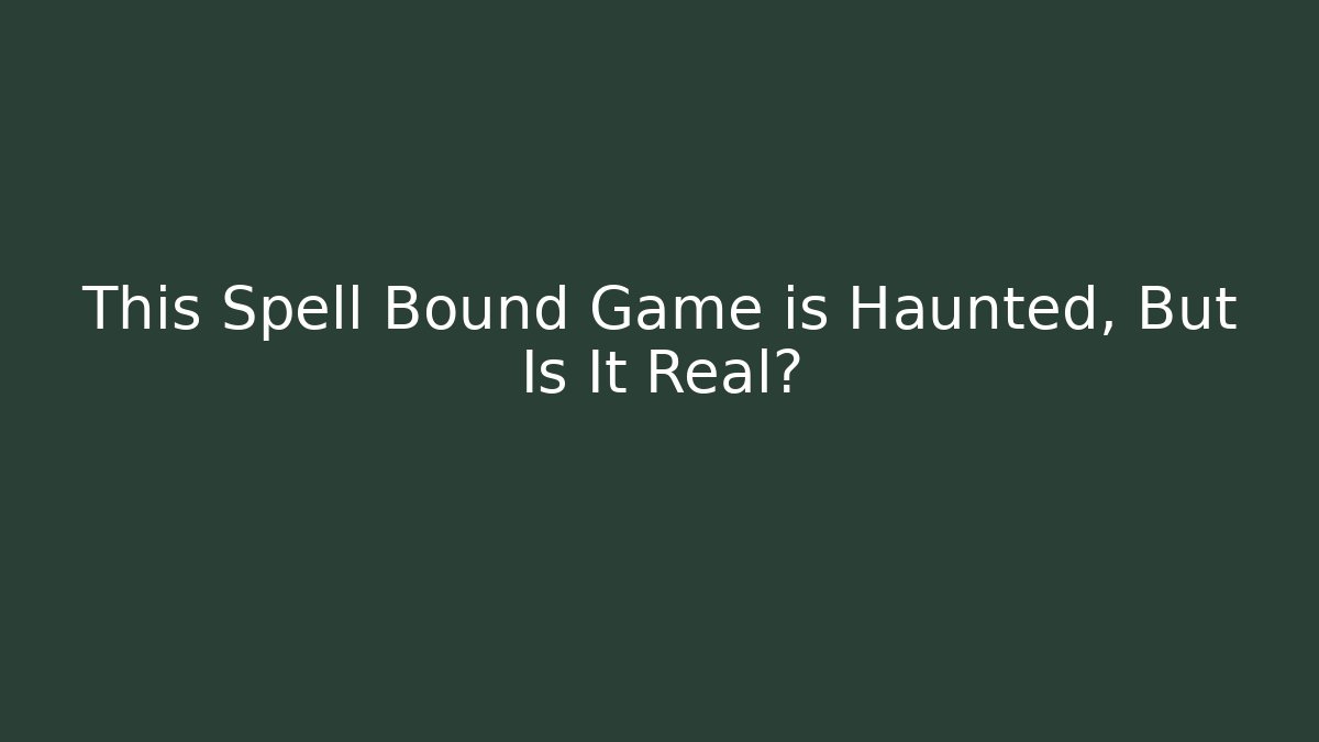 This Spell Bound Game is Haunted, But Is It Real?