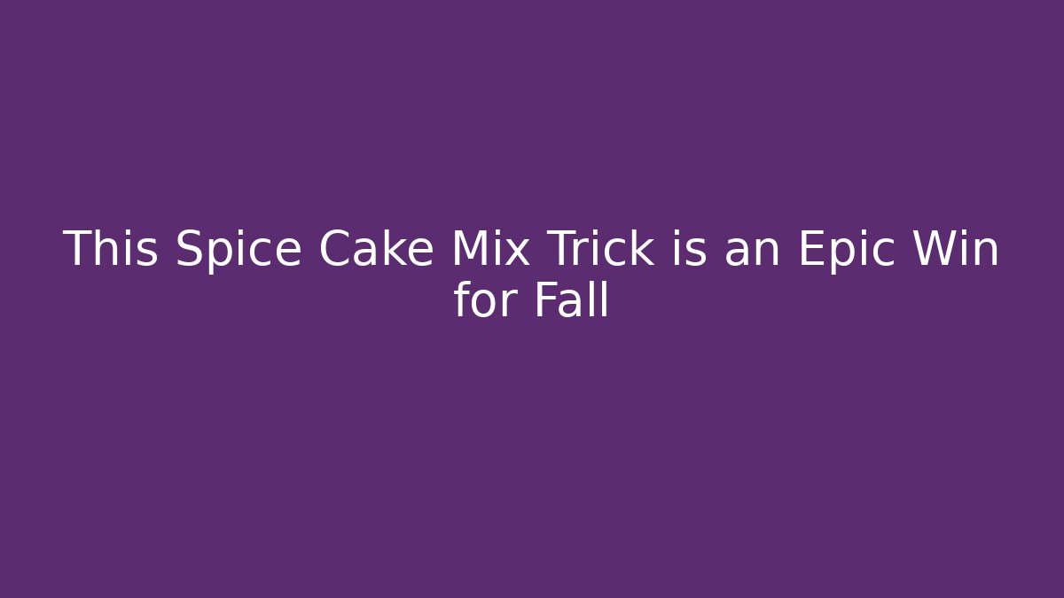This Spice Cake Mix Trick is an Epic Win for Fall