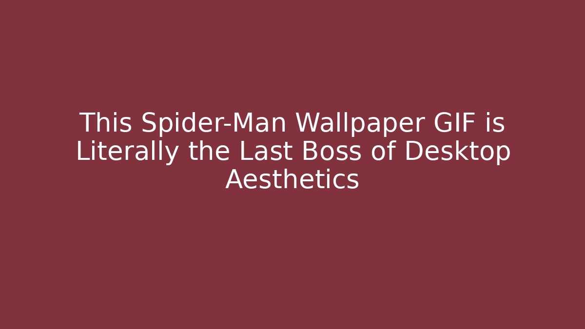 This Spider-Man Wallpaper GIF is Literally the Last Boss of Desktop Aesthetics