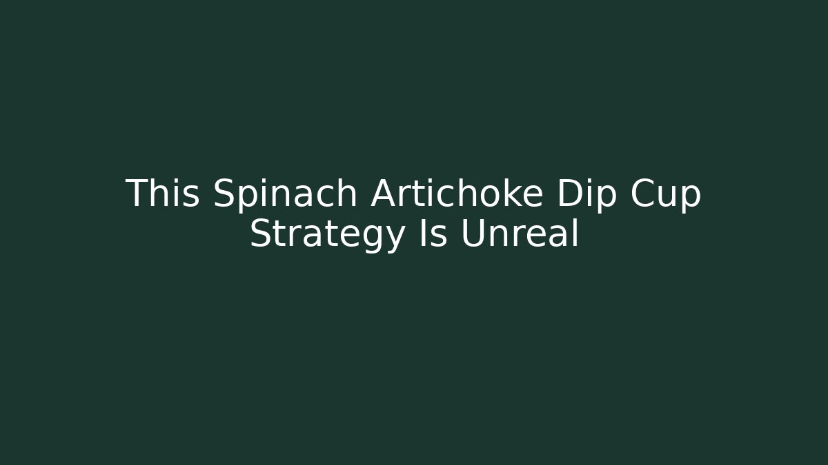 This Spinach Artichoke Dip Cup Strategy Is Unreal