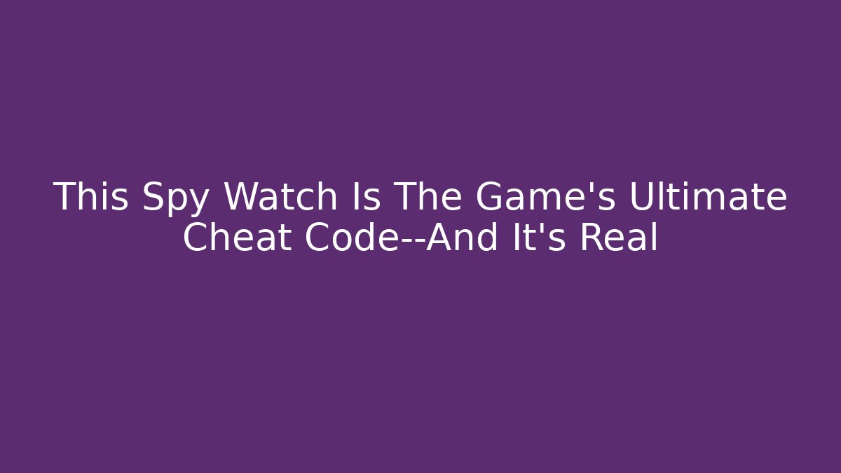 This Spy Watch Is The Game's Ultimate Cheat Code—And It's Real - Felix Cat Insurance