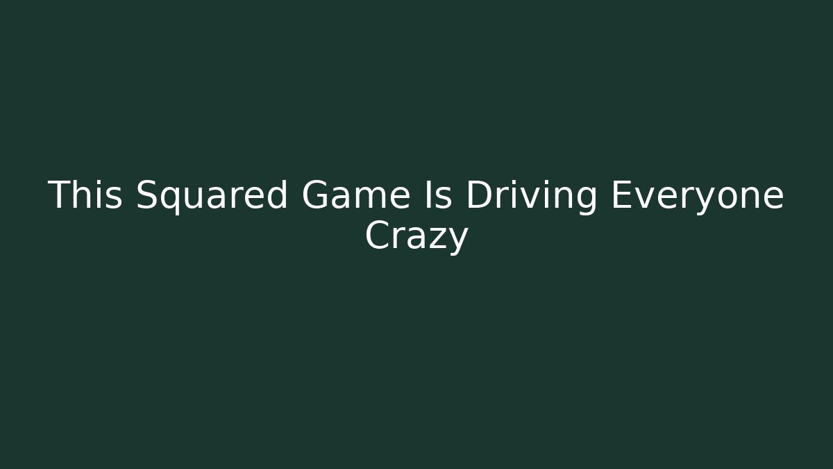 This Squared Game Is Driving Everyone Crazy