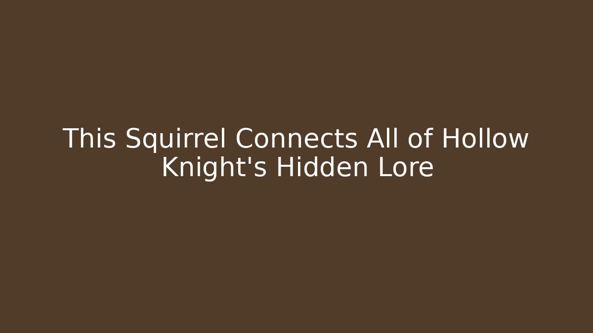 This Squirrel Connects All of Hollow Knight’s Hidden Lore