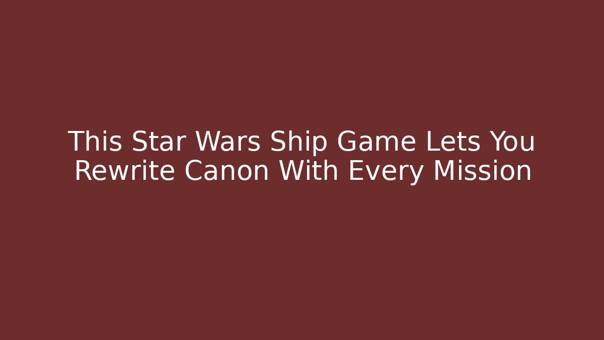 This Star Wars Ship Game Lets You Rewrite Canon With Every Mission - Felix Cat Insurance